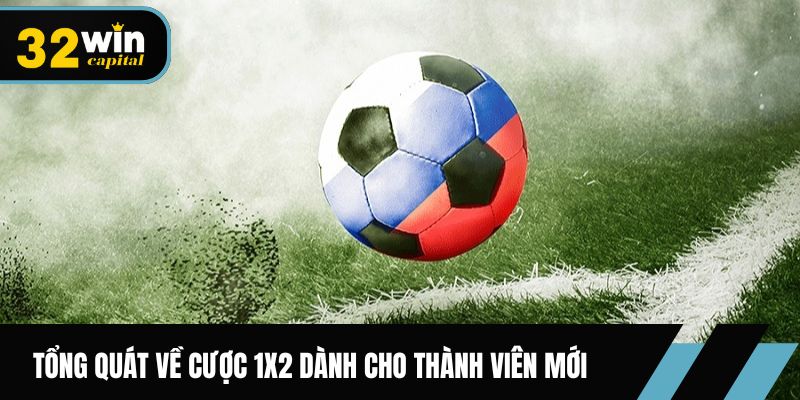 Tổng quát về cược 1X2 dành cho thành viên mới 32Win