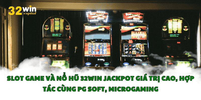 Slot game và nổ hũ 32win jackpot giá trị cao, hợp tác cùng PG Soft, Microgaming